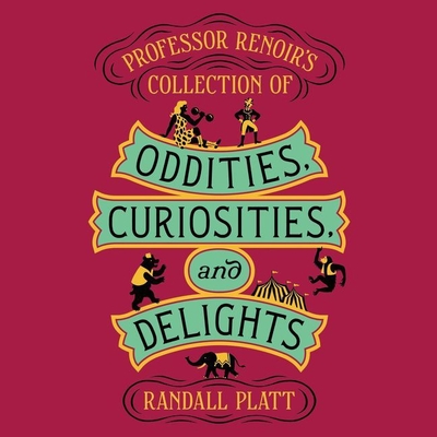 Professor Renoir's Collection of Oddities, Curiosities, and Delights - Gibel, Rebecca (Read by), and Platt, Randall