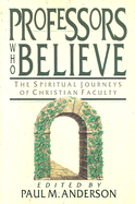 Professors Who Believe: The Spiritual Journeys of Christian Faculty