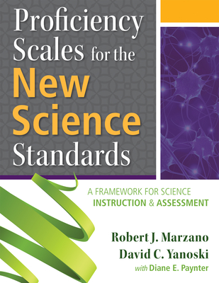 Proficiency Scales for the New Science Standards: A Framework for Science Instruction and Assessment - Marzano, Robert J, Dr., and Yanoski, David C