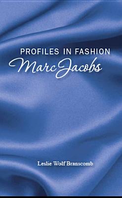 Profiles in Fashion: Marc Jacobs - Branscomb, Leslie Wolf