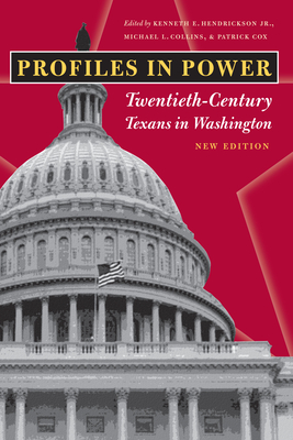 Profiles in Power: Twentieth-Century Texans in Washington - Hendrickson, Kenneth E (Editor), and Collins, Michael L (Editor), and Cox, Patrick L (Editor)