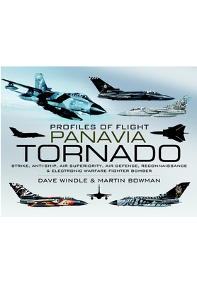 Profiles of Flight: Panavia Tornado: Strike, Anti-Ship, Air Superiority, Air Defence, Reconnaissance and Electronic Warfare Fighter-Bomber - Windle, Dave, and Bowman, Martin