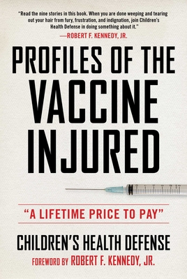 Profiles of the Vaccine-Injured: A Lifetime Price to Pay - Children's Health Defense, and Kennedy, Robert F, Jr.
