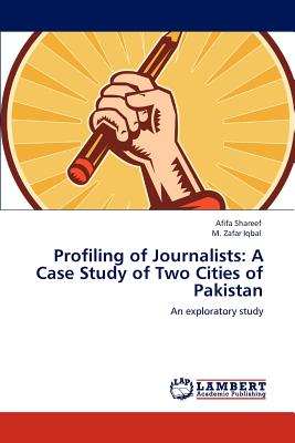 Profiling of Journalists: A Case Study of Two Cities of Pakistan - Shareef, Afifa, and Iqbal, M Zafar