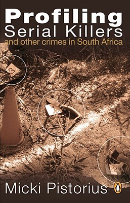 Profiling Serial Killers: And Other Crimes in South Africa - Pistorious, Micki