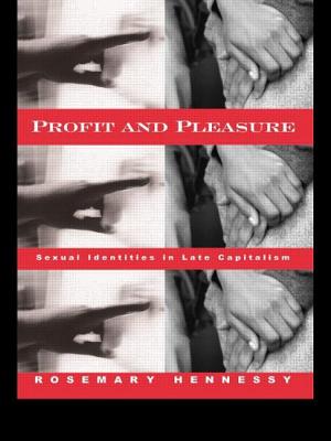 Profit and Pleasure: Sexual Identities in Late Capitalism - Hennessy, Rosemary