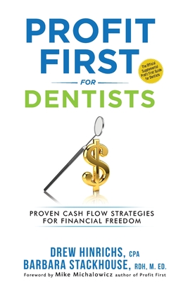 Profit First for Dentists: Proven Cash Flow Strategies for Financial Freedom - Stackhouse, Barbara, and Hinrichs, Drew, and Michalowicz, Mike (Foreword by)