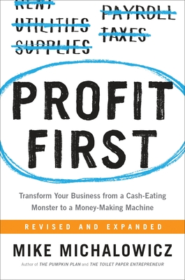Profit First: Transform Your Business from a Cash-Eating Monster to a Money-Making Machine - Michalowicz, Mike