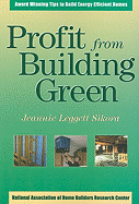 Profit from Building Green: Award Winning Tips to Build Energy Efficient Homes