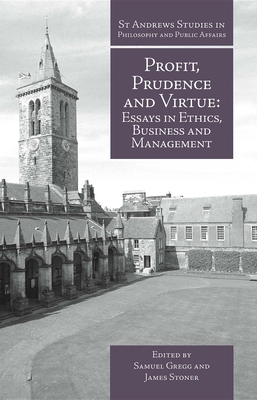 Profit, Prudence and Virtue: Essays in Ethics, Business and Management - Gregg, Samuel (Editor), and Stoner, James (Editor)