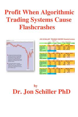Profit when Algorithmic Trading Systems Cause Flashcrashes - Schiller, Jon, PhD