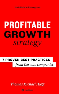 Profitable Growth Strategy: 7 proven best practices from German companies - Hogg, Thomas Michael