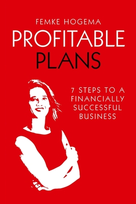 Profitable Plans: 7 steps to a financially successful business - Hogema, Femke