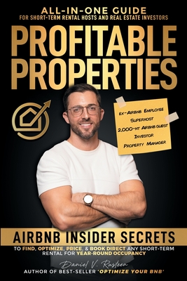 Profitable Properties: Airbnb Insider Secrets to Find, Optimize, Price, & Book Direct any Short-Term Rental Investment for Year-Round Occupancy - Rusteen, Daniel Vroman