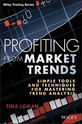 Profiting from Market Trends: Simple Tools and Techniques for Mastering Trend Analysis - Logan, Tina