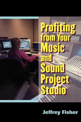 Profiting from Your Music and Sound Project Studio - Fisher, Jeffrey, Dr.