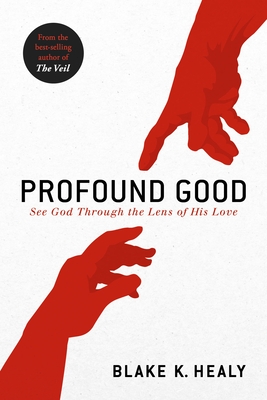 Profound Good: See God Through the Lens of His Love - Healy, Blake K