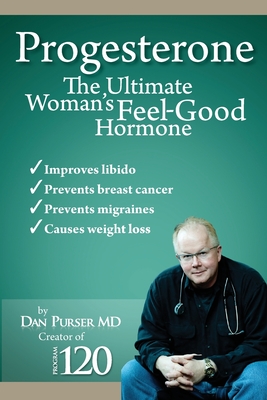 Progesterone The Ultimate Woman's Feel Good Hormone - Purser, Dan, MD