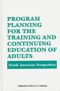 Program Planning for the Training and Continuing Education of Adults: North American Perspectives