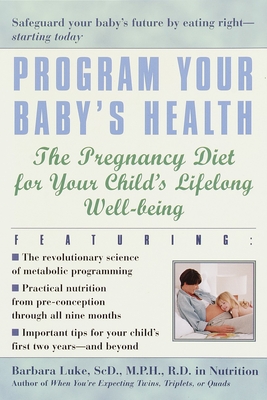 Program Your Baby's Health: The Pregnancy Diet for Your Child's Lifelong Well-Being - Luke, Barbara, and Eberlein, Tamara