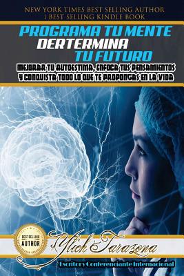 Programa Tu Mente y Determina Tu Futuro: Mejorar Tu Autoestima, Enfoca tus Pensamientos y Conquista todo lo que te Propongas en la Vida - Murillo Velazco, Mariam Charytin, and Tarazona Gil, Ylich Eduard