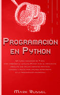 Programacin en Python: Un curso acelerado de 7 das para aprender el lenguaje Python para el principiante absoluto, que incluye ejercicios prcticos, consejos y trucos para iniciarse rpidamente en la programacin informtica