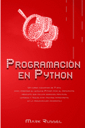 Programaci?n en Python: Un curso acelerado de 7 d?as para aprender el lenguaje Python para el principiante absoluto, que incluye ejercicios prcticos, consejos y trucos para iniciarse rpidamente en la programaci?n informtica