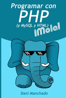 Programar con PHP (y HTML y MySQL) íMola! - Manchado, Dani