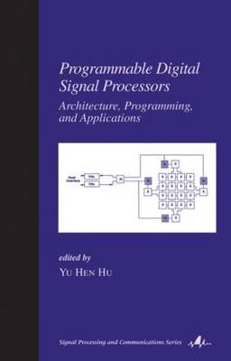 Programmable Digital Signal Processors: Architecture: Programming, and Applications - Hu, Yu Hen (Editor)