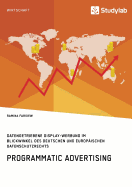 Programmatic Advertising. Datengetriebene Display-Werbung im Blickwinkel des deutschen und europischen Datenschutzrechts