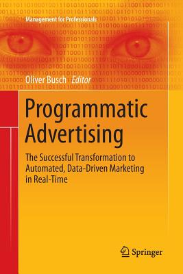 Programmatic Advertising: The Successful Transformation to Automated, Data-Driven Marketing in Real-Time - Busch, Oliver (Editor)