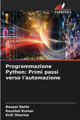 Programmazione Python: Primi passi verso l'automazione - Rathi, Roopsi, and Kumar, Kaushal, and Sharma, Kriti