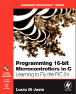 Programming 16-Bit PIC Microcontrollers in C: Learning to Fly the PIC24 - Di Jasio, Lucio