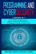 programming and cybersecurity: 3 BOOKS IN 1: Learn Python Programming + Python Coding and Programming + A Beginners Guide to Kali Linux
