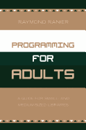 Programming for Adults: A Guide for Small- And Medium-Sized Libraries