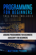 Programming for Beginners: 2 Books in 1: Arduino Programming for Beginners Javascript for Beginners