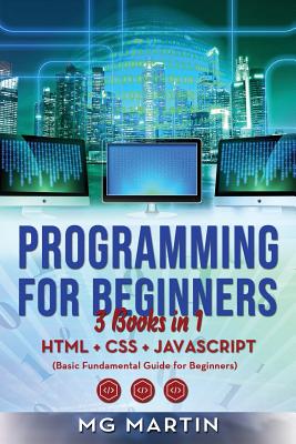Programming for Beginners: 3 Books in 1- HTML+CSS+JavaScript (Basic Fundamental Guide for Beginners) - Martin, Mg