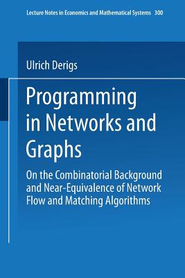 Programming in Networks and Graphs: On the Combinatorial Background and Near-Equivalence of Network Flow and Matching Algorithms - Derigs, Ulrich