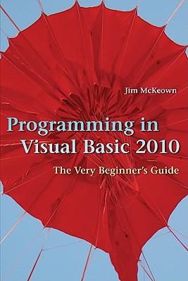 Programming in Visual Basic 2010: The Very Beginner's Guide - McKeown, Jim