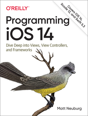 Programming iOS 14: Dive Deep into Views, View Controllers, and Frameworks - Neuberg, Matt