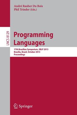 Programming Languages: 17th Brazilian Symposium, Sblp 2013, Braslia, Brazil, September 29- October 4, 2013, Proceedings - Rauber Du Bois, Andre (Editor), and Trinder, Phil (Editor)