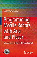 Programming Mobile Robots with Aria and Player: A Guide to C++ Object-Oriented Control