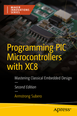 Programming PIC Microcontrollers with Xc8: Mastering Classical Embedded Design - Subero, Armstrong