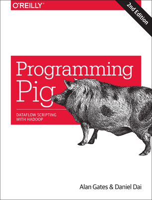 Programming Pig: Dataflow Scripting with Hadoop - Gates, Alan, and Dai, Daniel