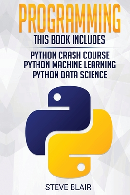Programming: Python Machine Learning, Python Crash Course, and Python Data Science for Beginners - Blair, Steve