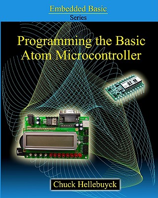 Programming The Basic Atom Microcontroller: A Beginner's Guide To The World Of Digital Embedded Electronic Microcontrollers - Hellebuyck, Chuck