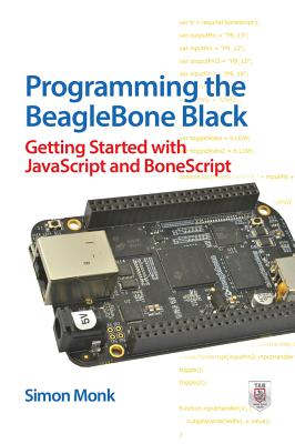 Programming the BeagleBone Black: Getting Started with JavaScript and BoneScript - Monk, Simon
