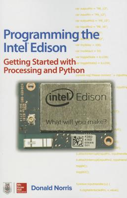 Programming the Intel Edison: Getting Started with Processing and Python - Norris, Donald