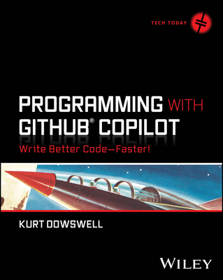 Programming with GitHub Copilot: Write Better Code--Faster! - Dowswell, Kurt