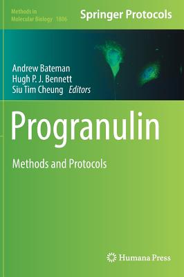Progranulin: Methods and Protocols - Bateman, Andrew, PhD (Editor), and Bennett, Hugh P J (Editor), and Cheung, Siu Tim (Editor)